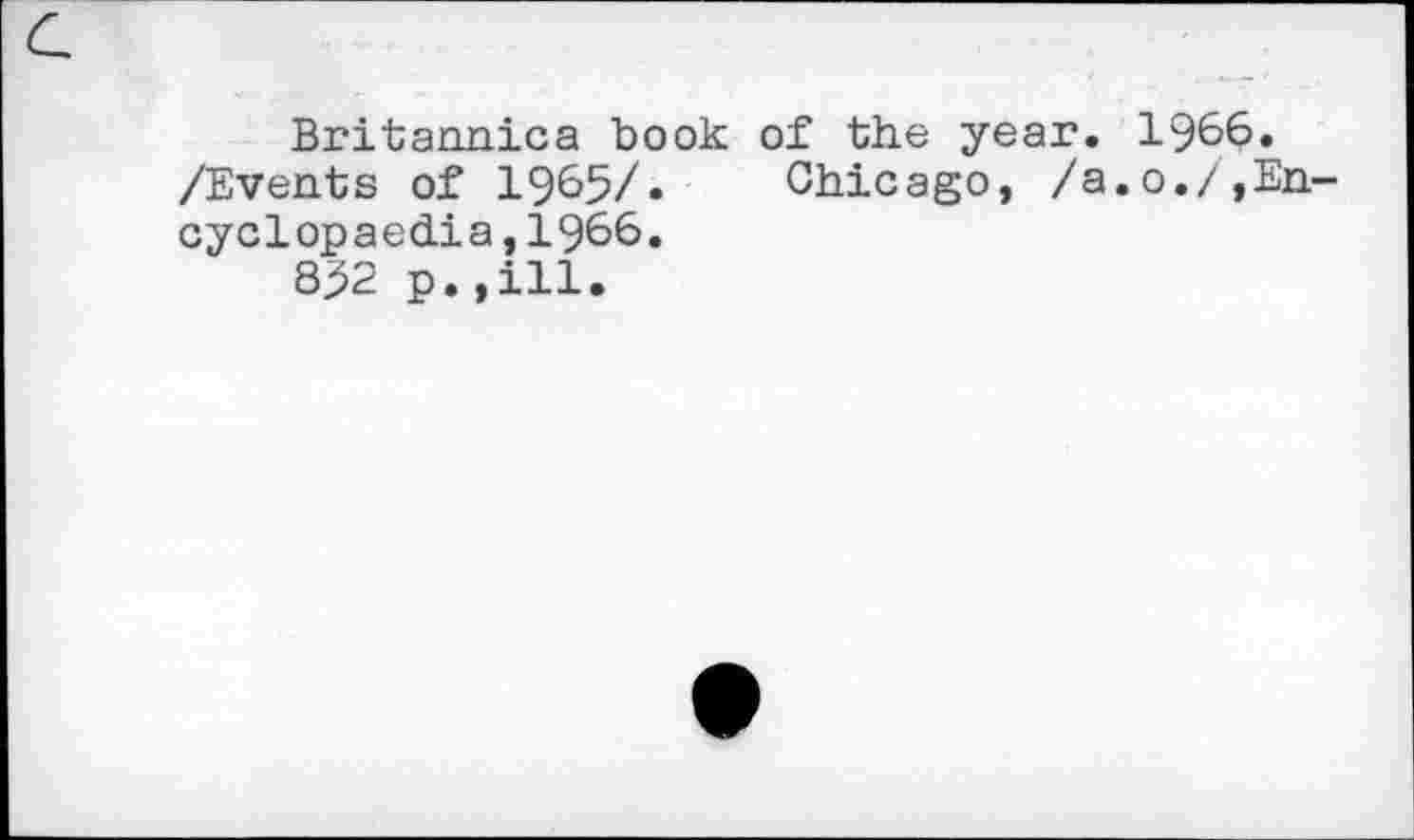 ﻿Britannica book of the year. 1966. /Events of 1965/. Chicago, /a.0./,Encyclopaedia ,1966.
832 p.,ill.